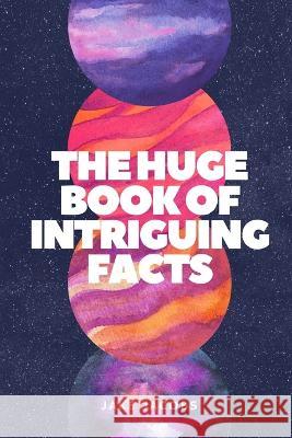 The Huge Book of Intriguing Facts Jake Jacobs   9798398449044 Independently Published - książka