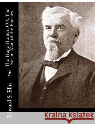 The Huge Hunter; OR, The Steam Man of the Prairies Ellis, Edward S. 9781515078548 Createspace - książka