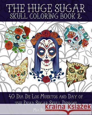 The Huge Sugar Skull Coloring Book 2: 40 Dia De Los Muertos and Day of the Dead Sugar Skull Designs Blackwood, Mia 9781519441584 Createspace - książka
