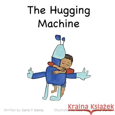 The Hugging Machine Caris Y. Kenny Courtney Kenny Porto Robert Kenny 9781087884134 Courtney Kenny Porto - książka