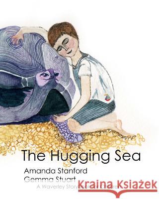 The Hugging Sea: A Waverley Method Story Book for Children Dr Amanda Stanford Gemma Stuart 9780988922051 Reworkd Press - książka