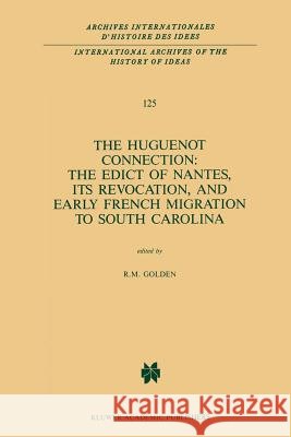 The Huguenot Connection: The Edict of Nantes, Its Revocation, and Early French Migration to South Carolina R.M. Golden 9789401077439 Springer - książka