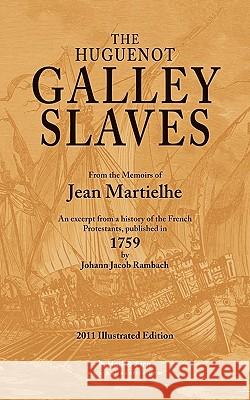 The Huguenot Galley Slaves Jean Martielhe Johann Jacob Rambach Rev Christian G. Bart 9780982804346 Hail & Fire - książka