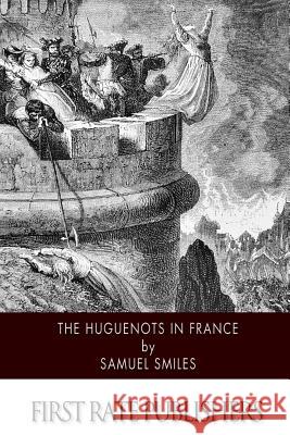 The Huguenots in France Samuel, Jr. Smiles 9781505424621 Createspace - książka