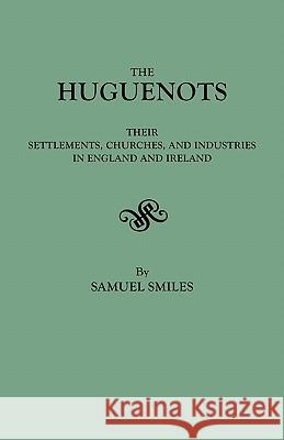 The Huguenots: Their Settlements, Churches & Industries in England & Ireland Samuel Smiles 9780806304977 Genealogical Publishing Company - książka