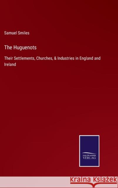 The Huguenots: Their Settlements, Churches, & Industries in England and Ireland Samuel Smiles 9783752533491 Salzwasser-Verlag - książka