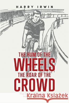 The Hum of the Wheels, the Roar of the Crowd: Five Cycling Shaw Brothers from Woolloomooloo Harry Irwin 9781925801521 Australian Scholarly Publishing - książka