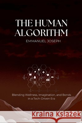 The Human Algorithm, Blending Wellness, Imagination, and Bonds in a Tech-Driven Era Emmanuel Joseph 9788028533045 Emmanuel Joseph - książka