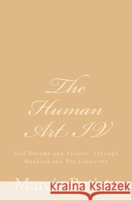 The Human Art IV: God Dreams and Visions Through Mankind and His Creativity Marcia Batiste Smith Wilson 9781497409163 Createspace - książka