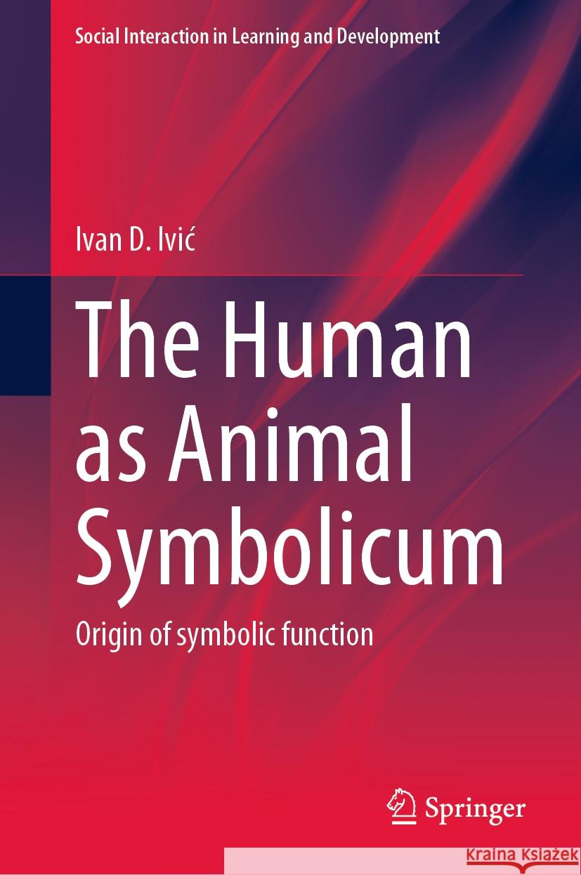 The Human as Animal Symbolicum: The Origins of Symbolic Function Ivan D. IVIC 9783031497568 Springer - książka