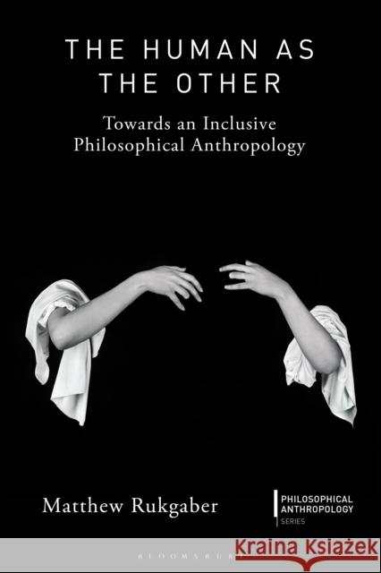 The Human as the Other: Towards an Inclusive Philosophical Anthropology Dr Matthew (Eastern Connecticut State University, USA) Rukgaber 9781350438552 Bloomsbury Publishing PLC - książka