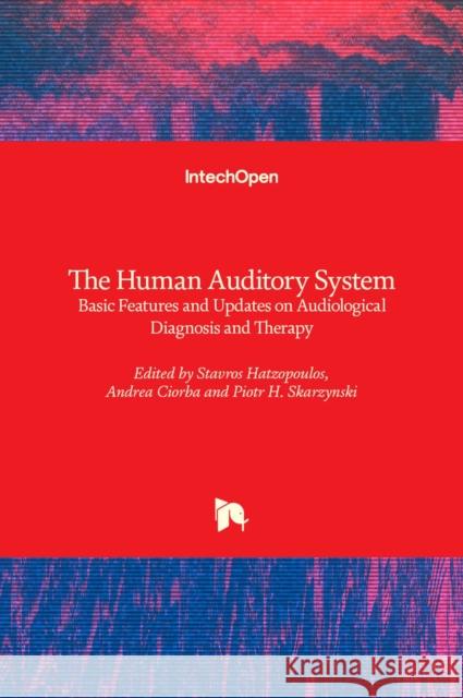 The Human Auditory System: Basic Features and Updates on Audiological Diagnosis and Therapy Stavros Hatzopoulos Andrea Ciorba Piotr H. Skarzynski 9781789239379 Intechopen - książka