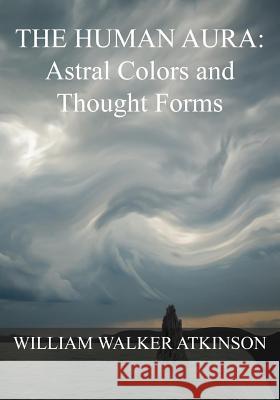 The HUMAN AURA: Astral Colors and Thought Forms Panchadasi, Swami 9781535373869 Createspace Independent Publishing Platform - książka