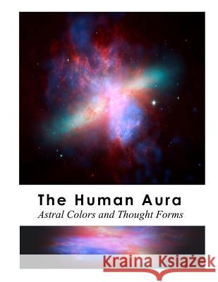 The Human Aura: Astral Colors and Thought Forms Swami Panchadasi 9781548671679 Createspace Independent Publishing Platform - książka