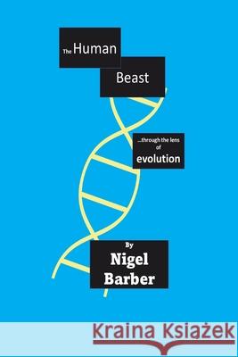 The Human Beast: ...through the lens of evolution Nigel Barber 9780985569129 Nigel Barber, Author - książka