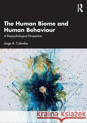 The Human Biome and Human Behaviour: A Biopsychological Perspective Jorge A. Colombo 9781032678511 Routledge - książka