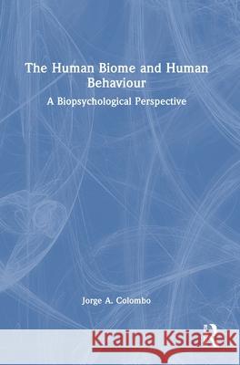 The Human Biome and Human Behaviour: A Biopsychological Perspective Jorge A. Colombo 9781032698397 Routledge - książka