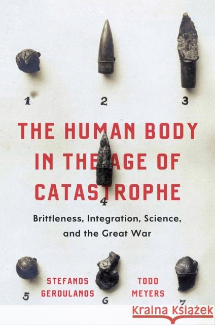 The Human Body in the Age of Catastrophe: Brittleness, Integration, Science, and the Great War Stefanos Geroulanos Todd Meyers 9780226556451 University of Chicago Press - książka