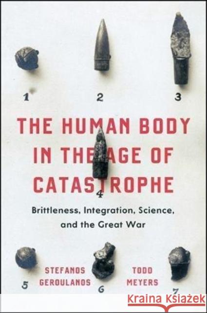 The Human Body in the Age of Catastrophe: Brittleness, Integration, Science, and the Great War Stefanos Geroulanos Todd Meyers 9780226556598 University of Chicago Press - książka