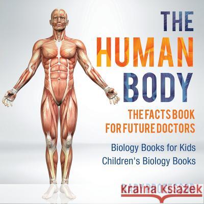 The Human Body: The Facts Book for Future Doctors - Biology Books for Kids Children's Biology Books Baby Professor 9781541914179  - książka