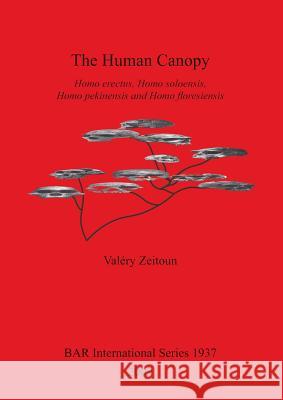 The Human Canopy: Homo erectus, Homo soloensis, Homo pekinensis and Homo floresiensis Zeitoun, Valéry 9781407304526 British Archaeological Reports - książka