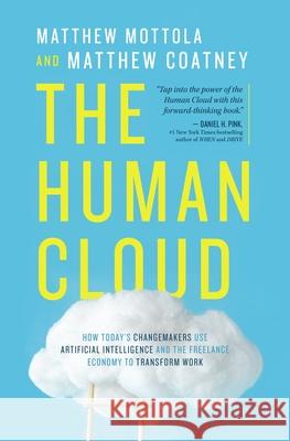 The Human Cloud: How Today's Changemakers Use Artificial Intelligence and the Freelance Economy to Transform Work Matthew Mottola Matthew Douglas Coatney 9781400219766 HarperCollins Leadership - książka