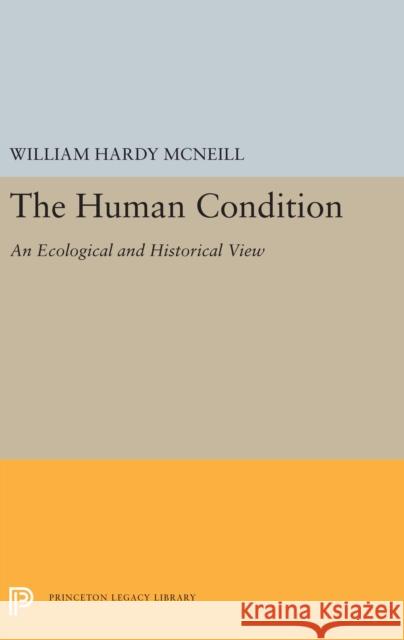 The Human Condition: An Ecological and Historical View William Hardy McNeill 9780691657097 Princeton University Press - książka