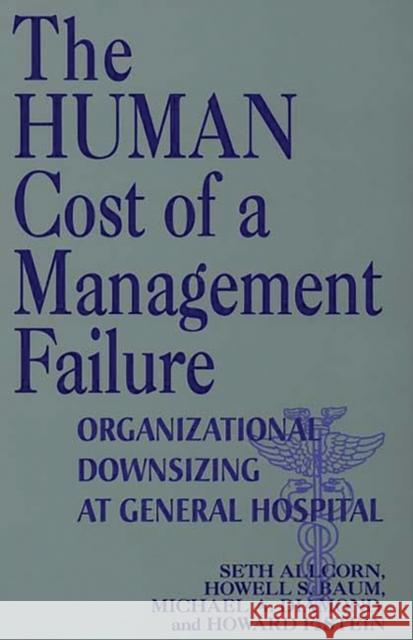 The Human Cost of a Management Failure: Organizational Downsizing at General Hospital Allcorn, Seth 9781567200027 Quorum Books - książka