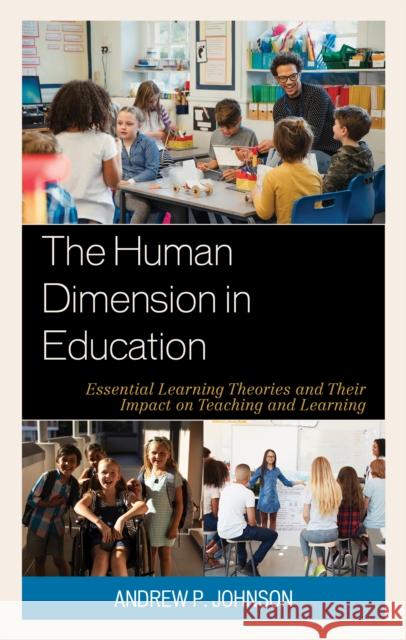 The Human Dimension in Education: Essential Learning Theories and Their Impact on Teaching and Learning Johnson, Andrew P. 9781475852738 ROWMAN & LITTLEFIELD pod - książka