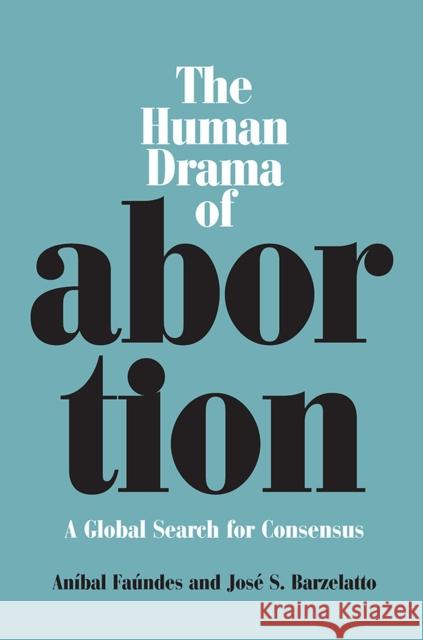 The Human Drama of Abortion: A Global Search for Consensus Faundes, Anibal 9780826515261 Vanderbilt University Press - książka