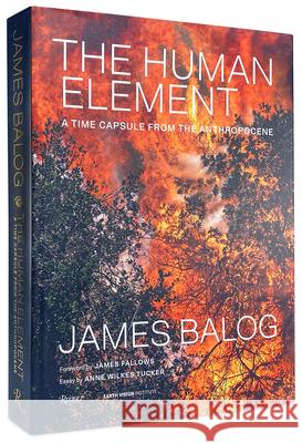 The Human Element: A Time Capsule from the Anthropocene James Balog Anne Wilkes Tucker James Fallows 9780847870882 Rizzoli International Publications - książka