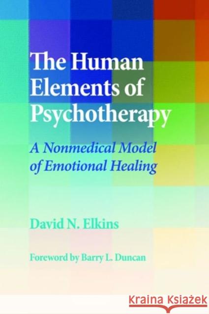 The Human Elements of Psychotherapy: A Nonmedical Model of Emotional Healing Elkins, David N. 9781433820663 American Psychological Association (APA) - książka