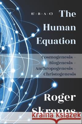 The Human Equation: Cosmogenesis + Biogenesis + Anthropogenesis = Christogenesis Roger Skrenes 9781956715224 En Route Books & Media - książka