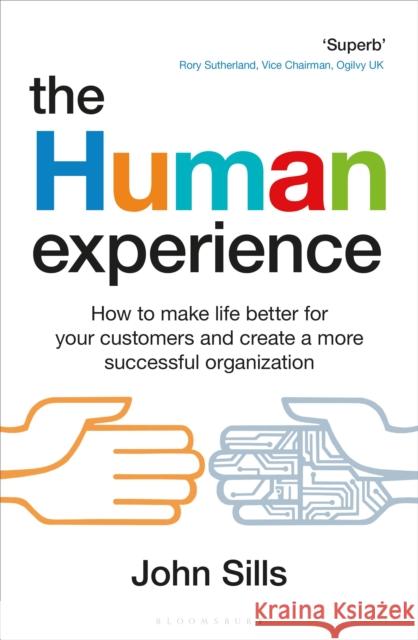 The Human Experience: How to make life better for your customers and create a more successful organization John Sills 9781399401739 Bloomsbury Publishing PLC - książka