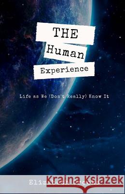 The Human Experience: Life as We (Don't Really) Know It Elizabeth Crooks 9780692573013 Elizabeth Crooks - książka