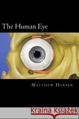 The Human Eye: A Fascinating Book Containing Human Eye Facts, Trivia, Images & Memory Recall Quiz: Suitable for Adults & Children Matthew Harper 9781499682236 Createspace - książka