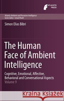 The Human Face of Ambient Intelligence: Cognitive, Emotional, Affective, Behavioral and Conversational Aspects Bibri, Simon Elias 9789462391291 Atlantis Press - książka