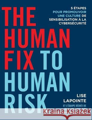 The Human Fix to Human Risk: 5 etapes pour promouvoir une culture de sensibilisation a la cybersecurite Lise Lapointe   9781544540504 Lioncrest Publishing - książka