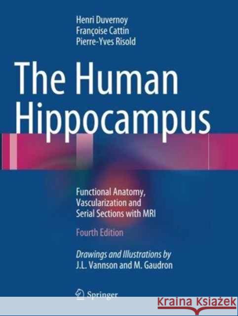 The Human Hippocampus: Functional Anatomy, Vascularization and Serial Sections with MRI Henri M. Duvernoy Francoise Cattin Pierre-Yves Risold 9783662495742 Springer - książka