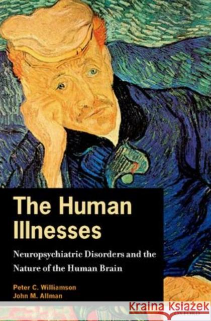 The Human Illnesses: Neuropsychiatric Disorders and the Nature of the Human Brain Williamson, Peter 9780195368567 Oxford University Press, USA - książka