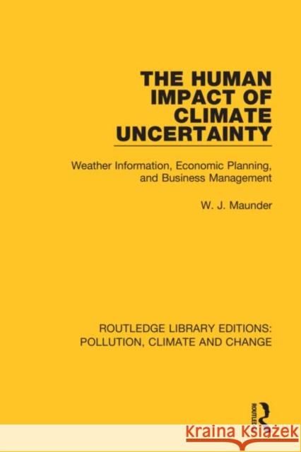 The Human Impact of Climate Uncertainty: Weather Information, Economic Planning, and Business Management W. J. Maunder 9780367362614 Routledge - książka