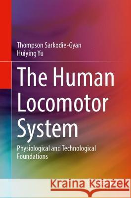 The Human Locomotor System: Physiological and Technological Foundations Thompson Sarkodie-Gyan Huiying Yu  9783031327803 Springer International Publishing AG - książka