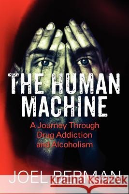 The Human Machine: A Journey Through Drug Addiction and Alcoholism Joel Berman 9781432795962 Outskirts Press - książka