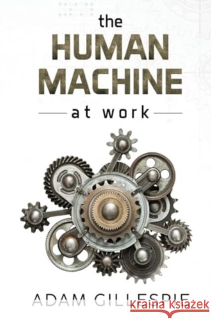 The Human Machine at work Adam Gillespie 9781800168985 Pegasus Elliot Mackenzie Publishers - książka