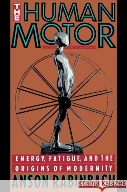 The Human Motor: Energy, Fatigue, and the Origins of Modernity Rabinbach, Anson 9780520078277 University of California Press - książka