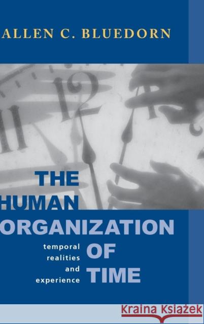 The Human Organization of Time: Temporal Realities and Experience Bluedorn, Allen C. 9780804741071 Stanford University Press - książka