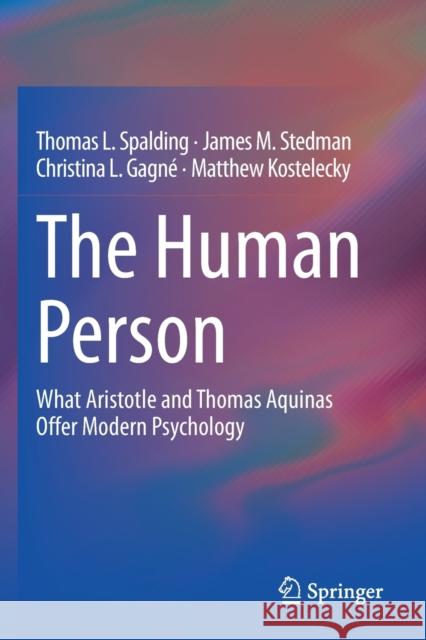 The Human Person: What Aristotle and Thomas Aquinas Offer Modern Psychology Thomas L. Spalding James M. Stedman Christina L. Gagn 9783030339142 Springer - książka