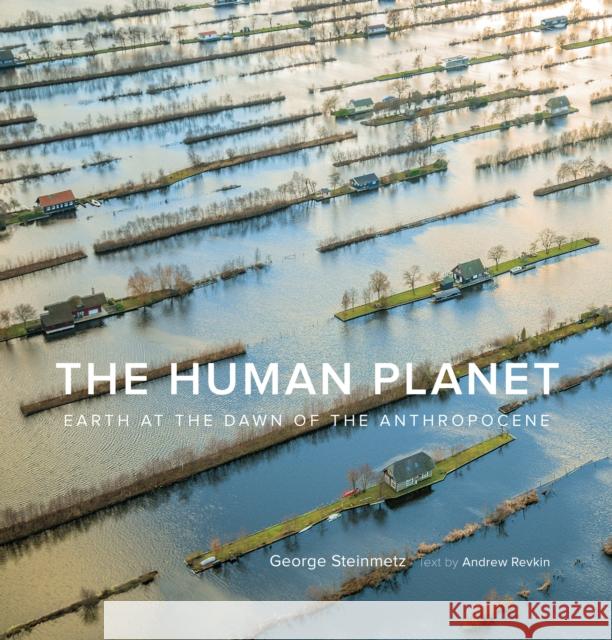 The Human Planet: Earth at the Dawn of the Anthropocene George Steinmetz Andrew Revkin 9781419742774 ABRAMS - książka