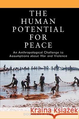 The Human Potential for Peace: An Anthropological Challenge to Assumptions about War and Violence Fry, Douglas P. 9780195181777 Oxford University Press - książka