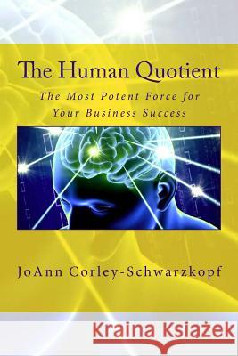 The Human Quotient: The Most Potent Force for Your Business Success Joann Corley-Schwarzkopf 9781727730036 Createspace Independent Publishing Platform - książka